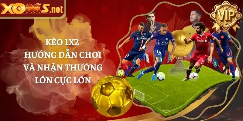 Kèo 1×2 – Hướng Dẫn Chơi Và Nhận Thưởng Lớn Cực Lớn