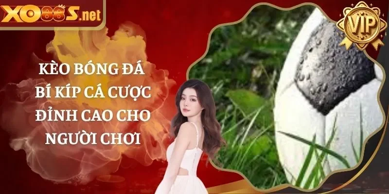 Kèo bóng đá – Bí kíp cá cược đỉnh cao cho người chơi