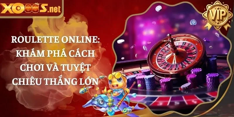 Roulette Online: Khám Phá Cách Chơi Và Tuyệt Chiêu Thắng Lớn